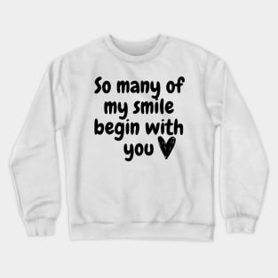 So many of my smile begin with you Crewneck Sweatshirt